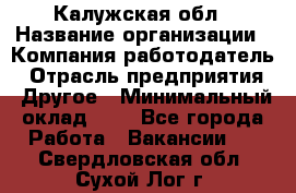 Калужская обл › Название организации ­ Компания-работодатель › Отрасль предприятия ­ Другое › Минимальный оклад ­ 1 - Все города Работа » Вакансии   . Свердловская обл.,Сухой Лог г.